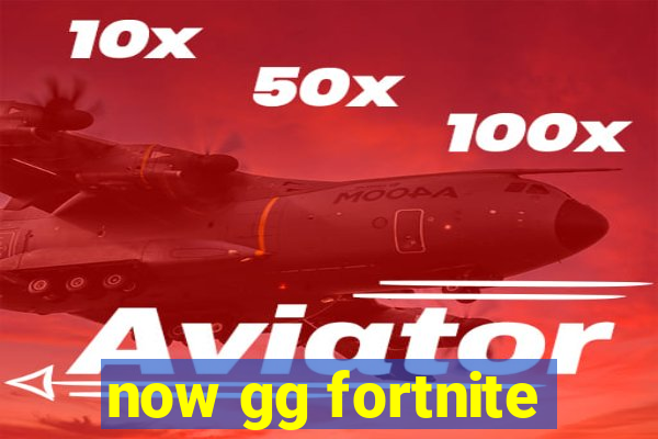 now gg fortnite